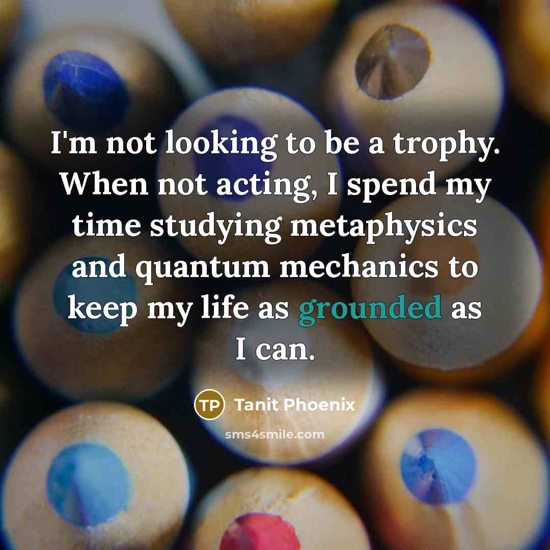“I'm not looking to be a trophy. When not acting,…” quote by Tanit Phoenix