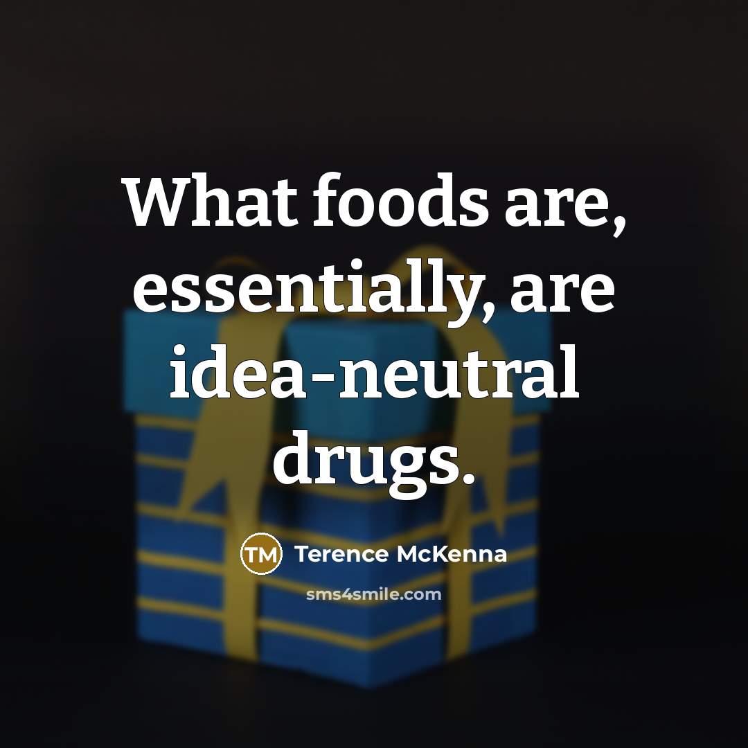 “What foods are, essentially, are idea-neutral drugs.…” quote by Terence McKenna