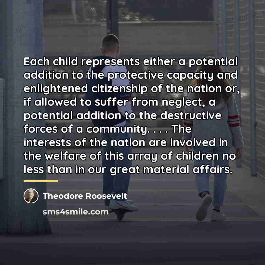 “Each child represents either a potential addition to the protective…” quote by Theodore Roosevelt