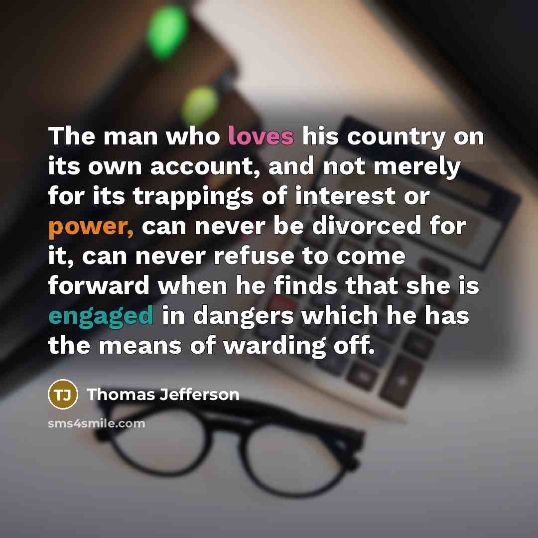 “The man who loves his country on its own account,…” quote by Thomas Jefferson