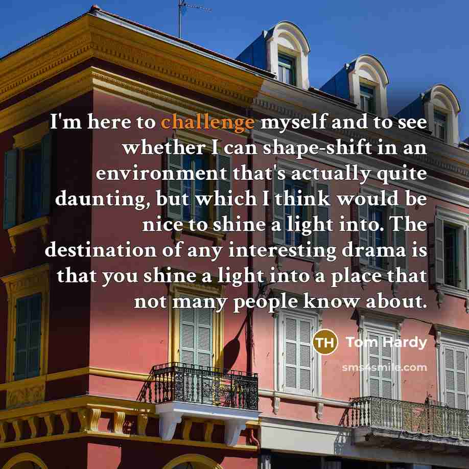 “I'm here to challenge myself and to see whether I…” quote by Tom Hardy
