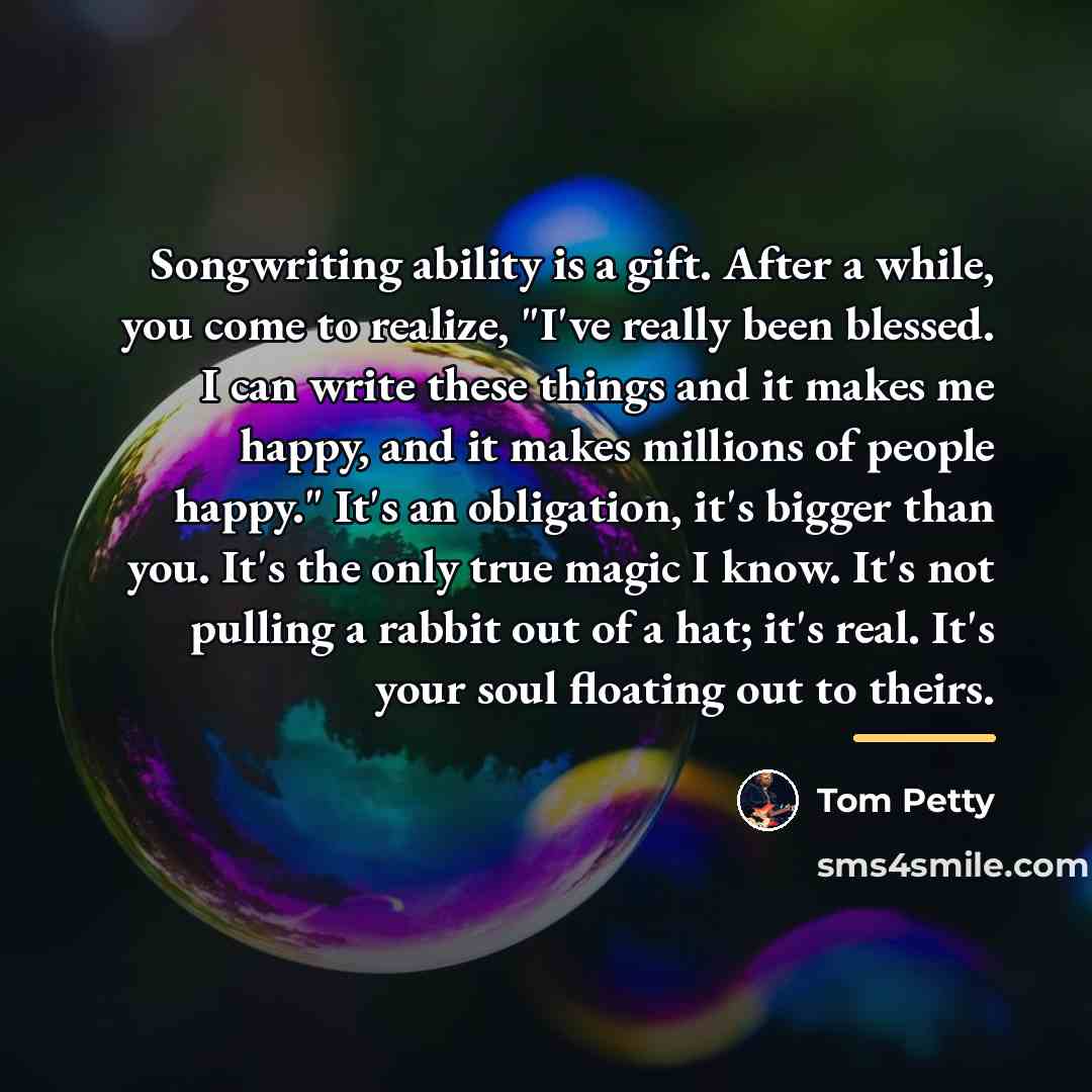 “Songwriting ability is a gift. After a while, you come…” quote by Tom Petty