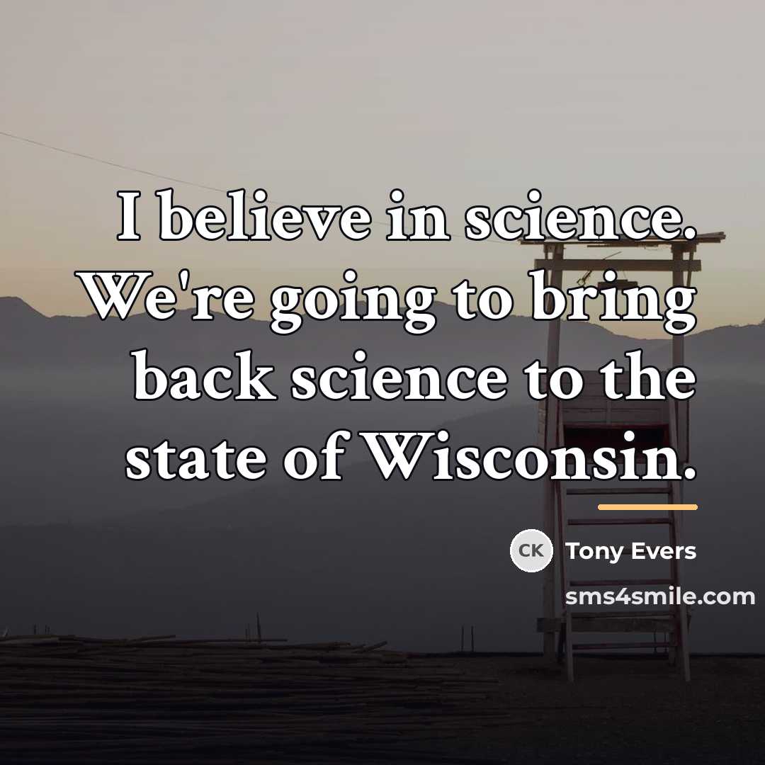 “I believe in science. We're going to bring back science…” quote by Tony Evers