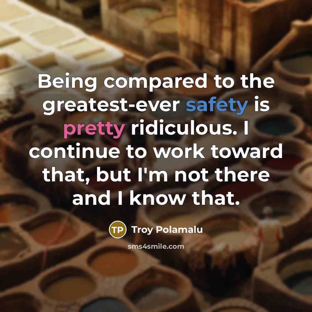 “Being compared to the greatest-ever safety is pretty ridiculous. I…” quote by Troy Polamalu