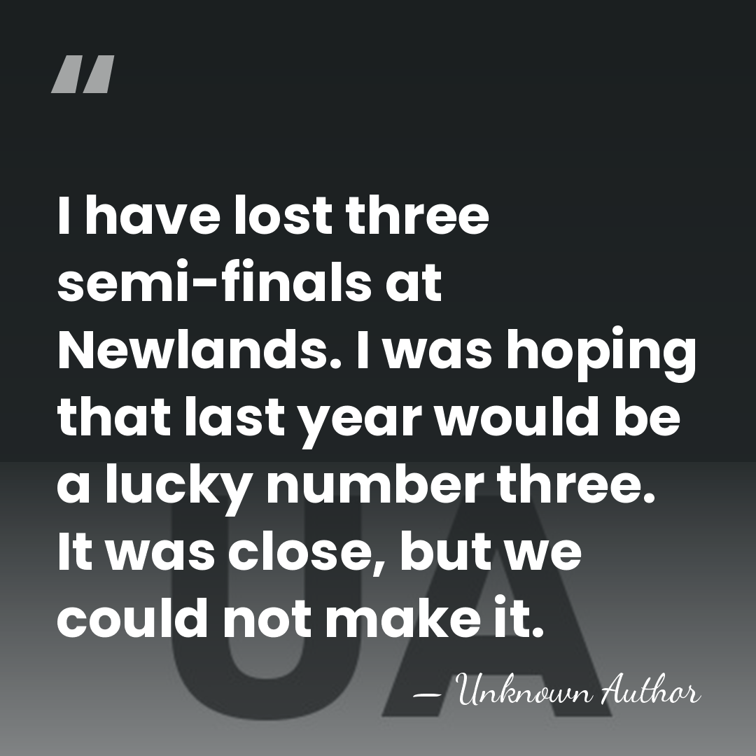 I have lost three semi-finals at Newlands. I was hoping that last&hellip; - Unknown Author
