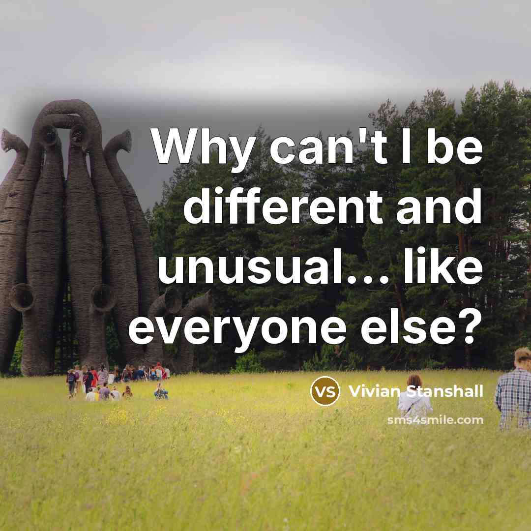 “Why can't I be different and unusual... like everyone else?…” quote by Vivian Stanshall