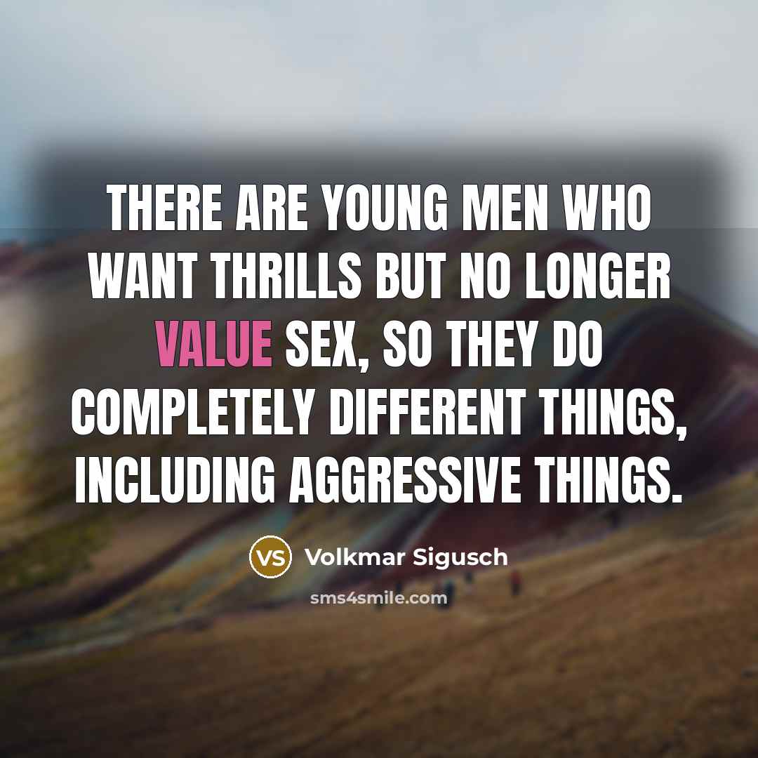“There are young men who want thrills but no longer…” quote by Volkmar Sigusch
