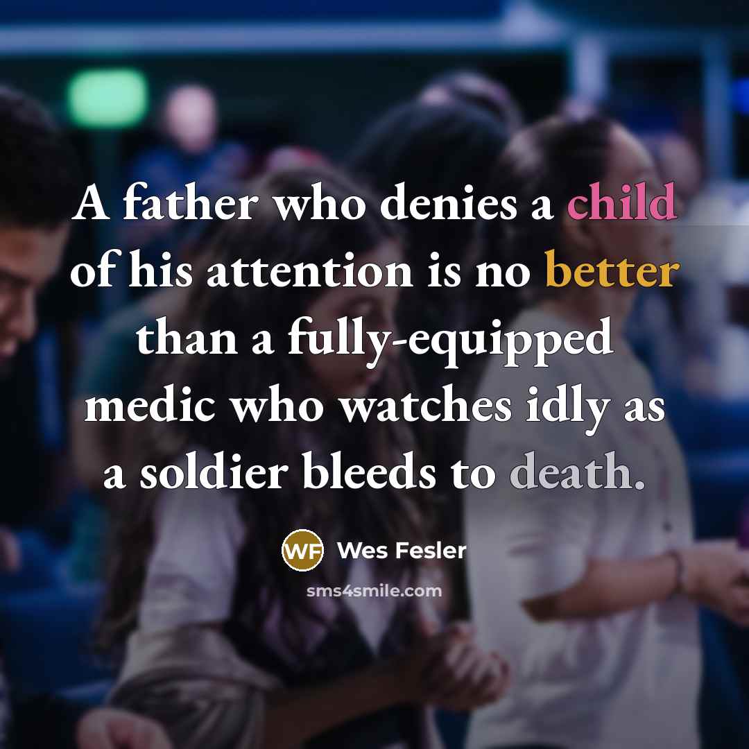 “A father who denies a child of his attention is…” quote by Wes Fesler