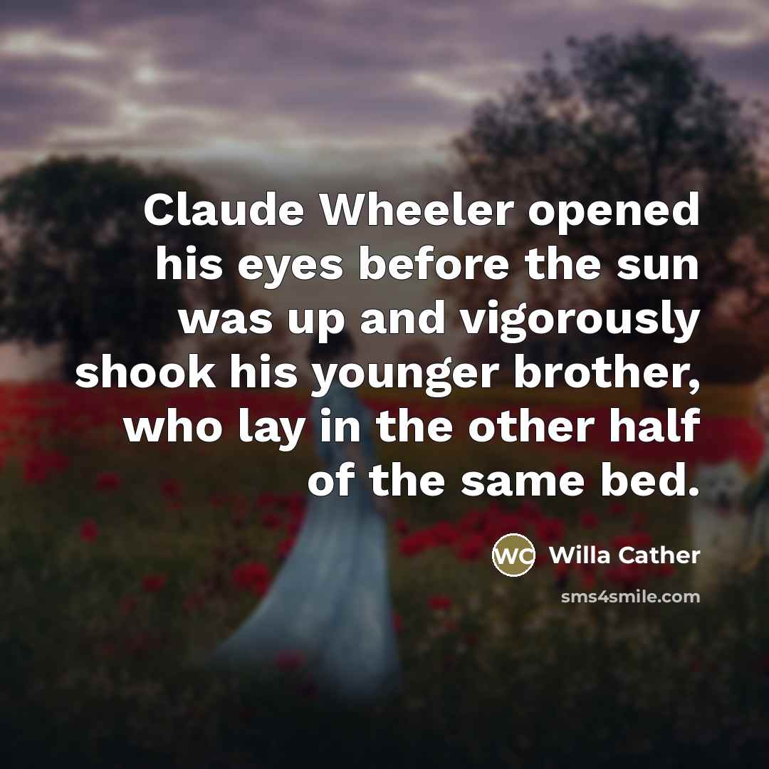 “Claude Wheeler opened his eyes before the sun was up…” quote by Willa Cather