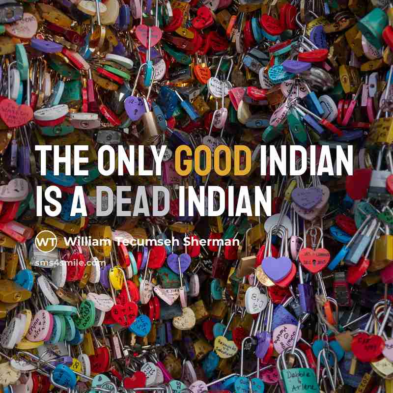 “The only good Indian is a dead Indian” quote by William Tecumseh Sherman