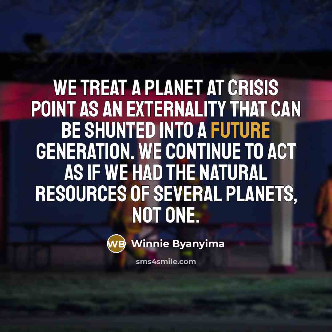 “We treat a planet at crisis point as an externality…” quote by Winnie Byanyima
