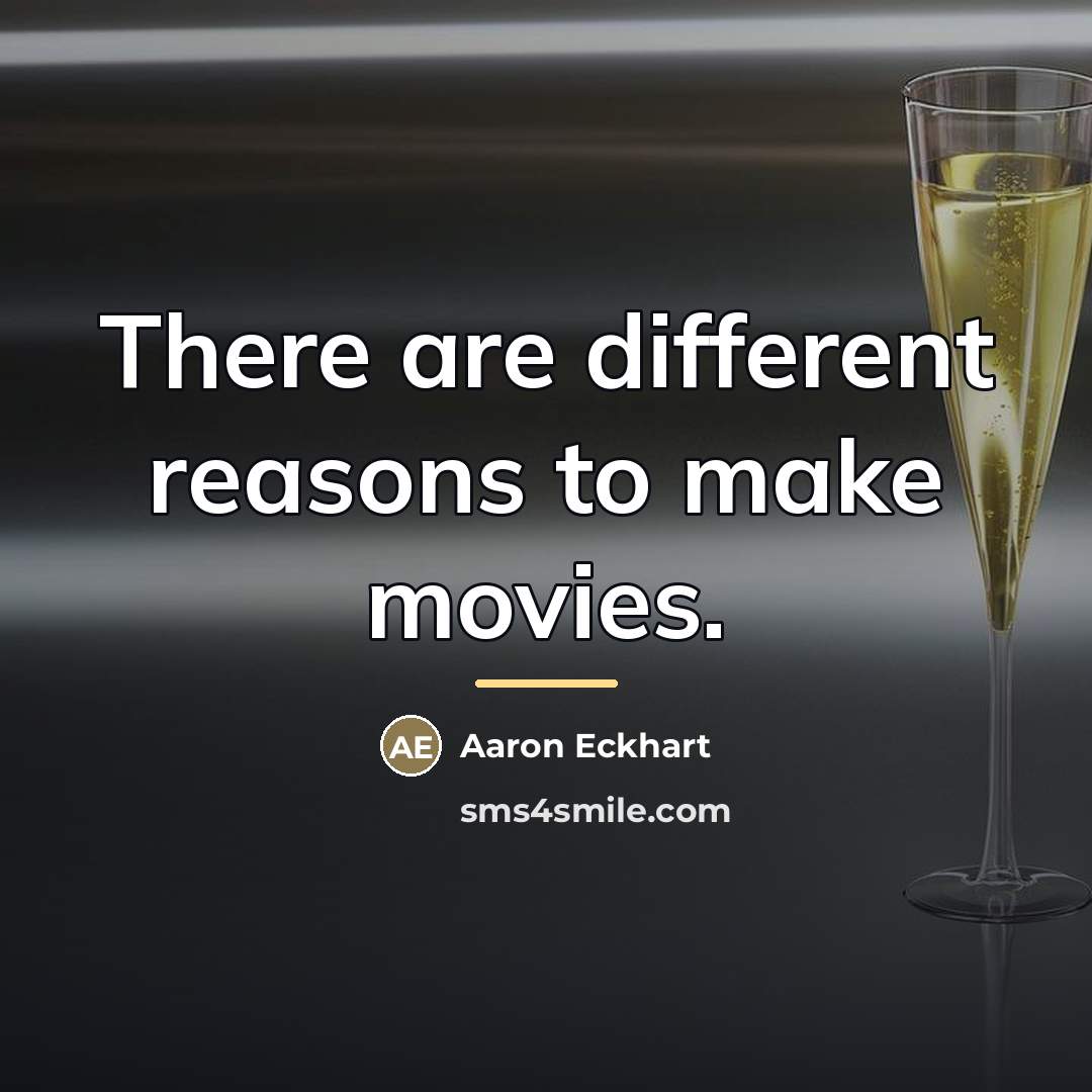 “There are different reasons to make movies.…” quote by Aaron Eckhart