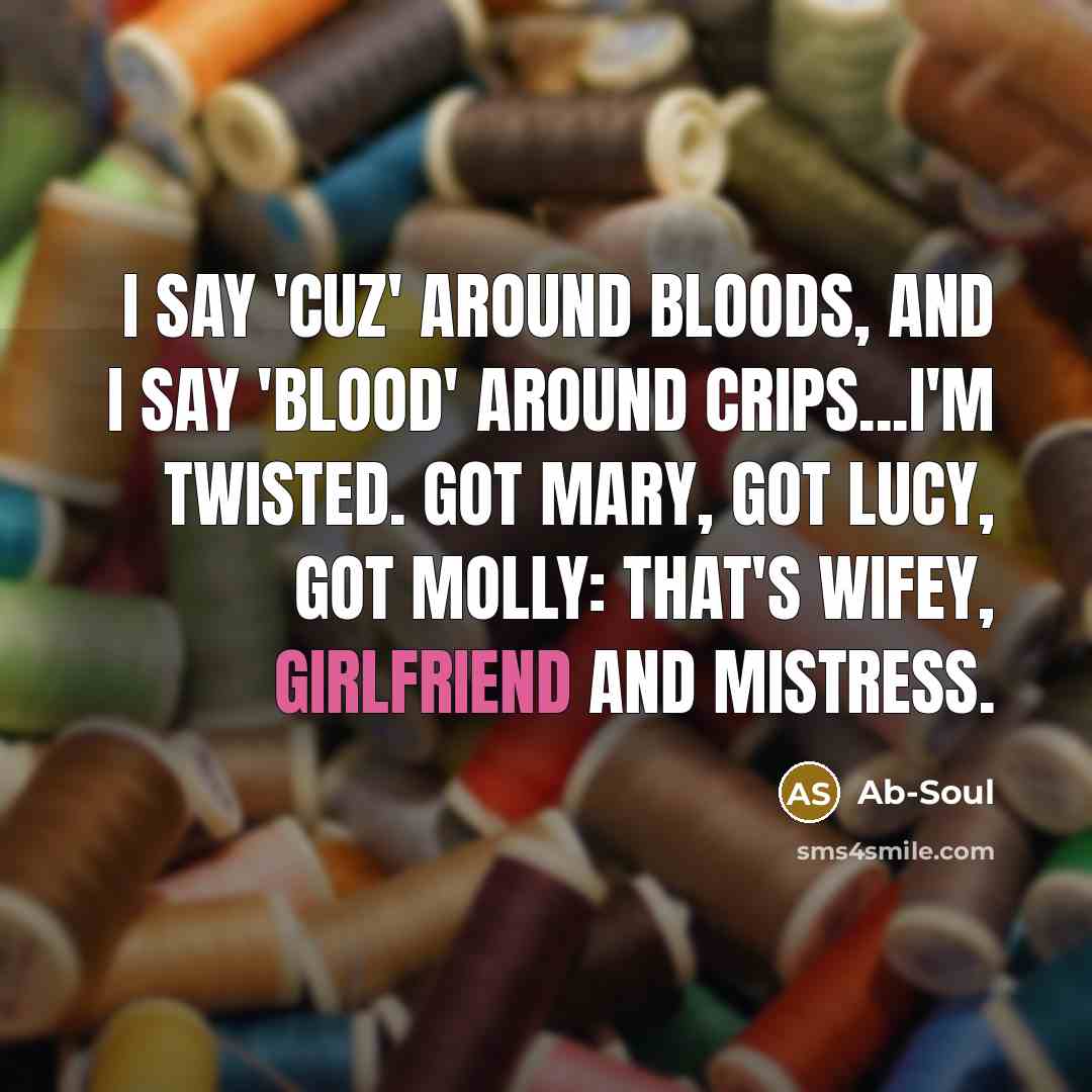 “I say 'cuz' around Bloods, and I say 'blood' around…” quote by Ab-Soul