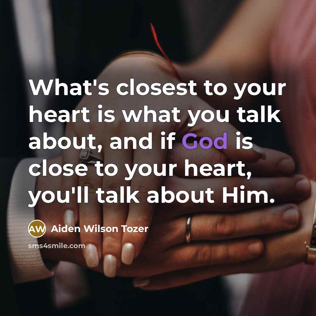 “What's closest to your heart is what you talk about,…” quote by Aiden Wilson Tozer