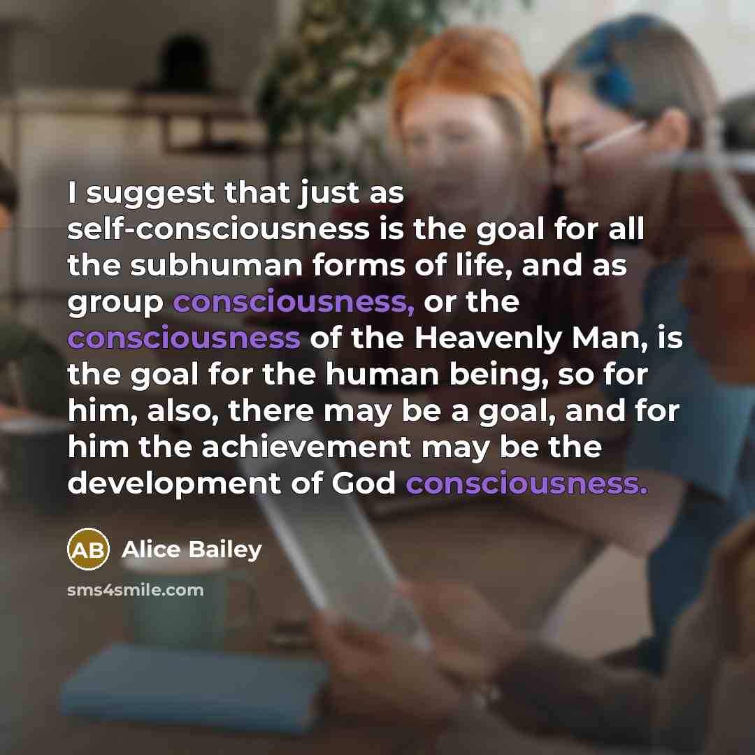“I suggest that just as self-consciousness is the goal for…” quote by Alice Bailey