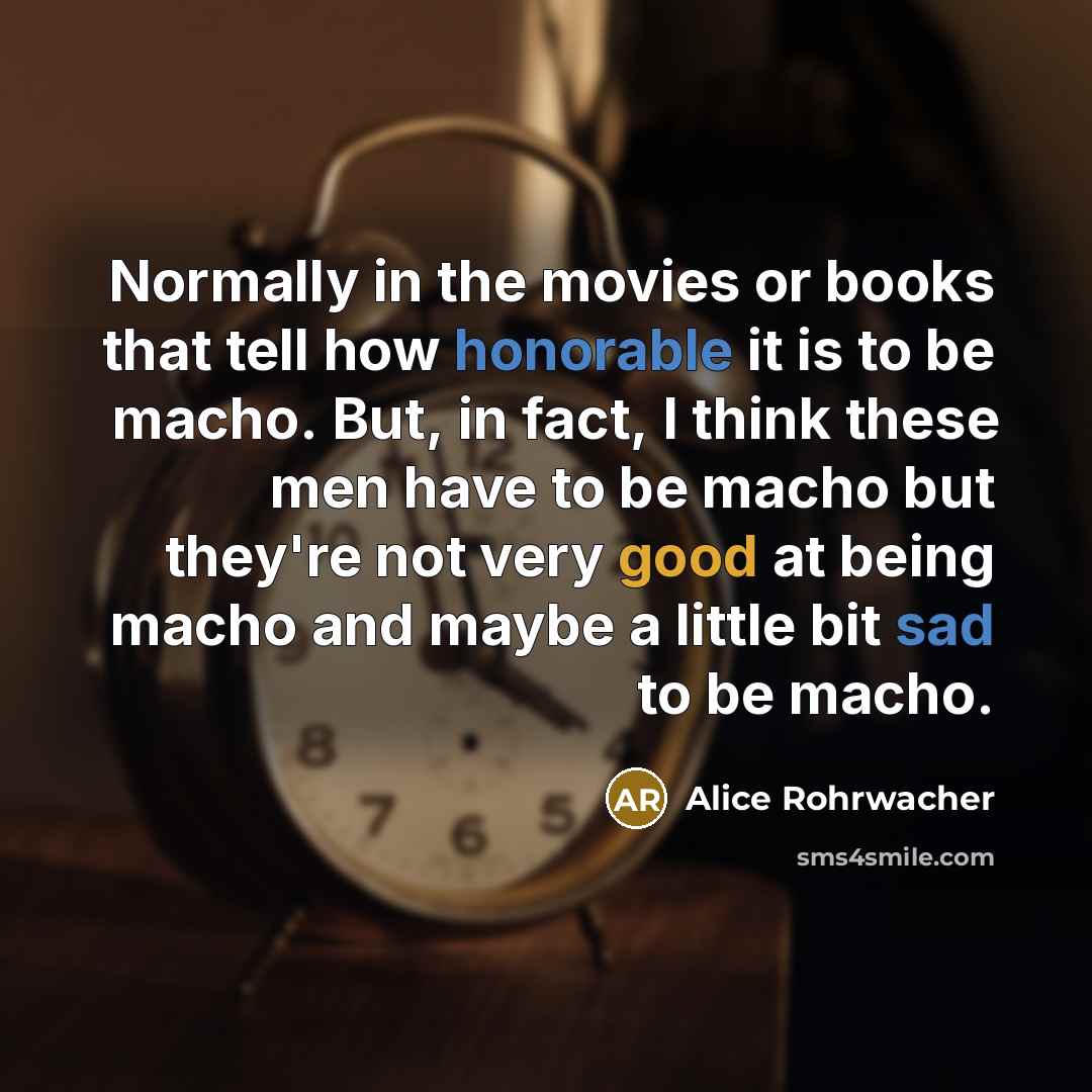 “Normally in the movies or books that tell how honorable…” quote by Alice Rohrwacher