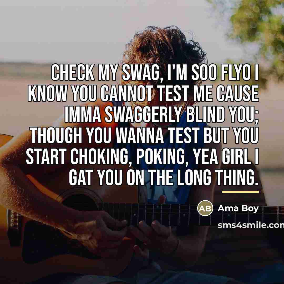 “Check my swag, I'm soO flyO I know you cannot…” quote by Ama Boy