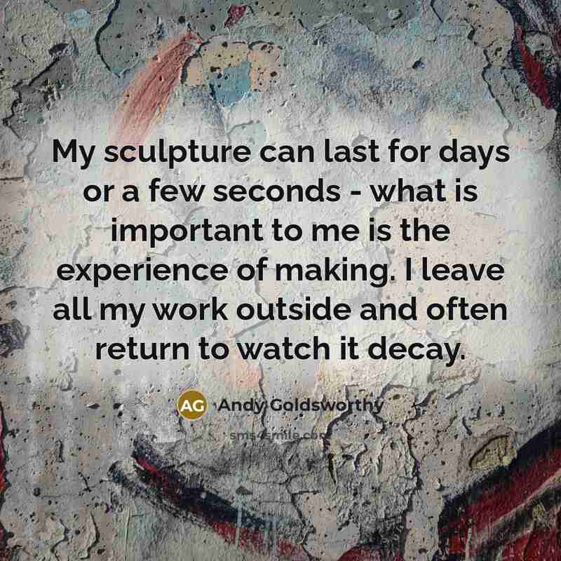 “My sculpture can last for days or a few seconds…” quote by Andy Goldsworthy