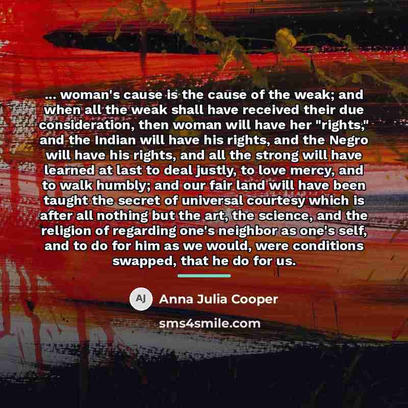 “... woman's cause is the cause of the weak; and…” quote by Anna Julia Cooper