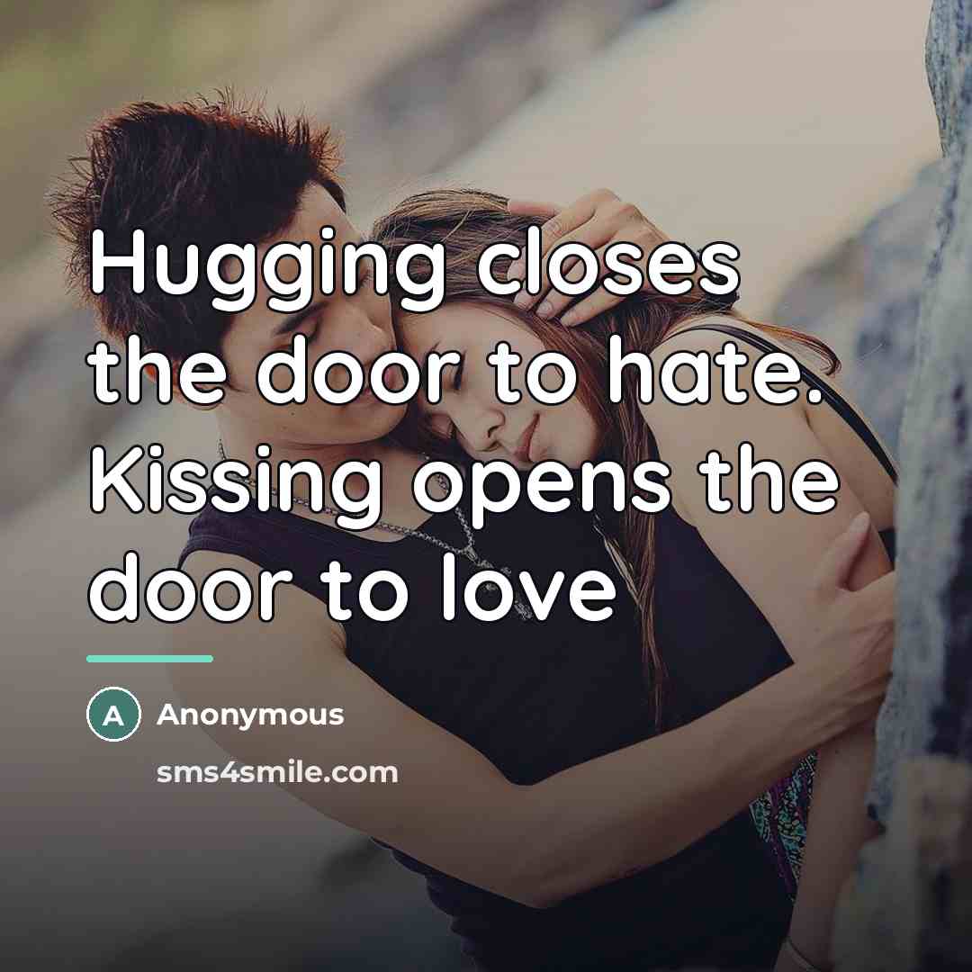 “Hugging closes the door to hate. Kissing opens the door…” quote by Anonymous