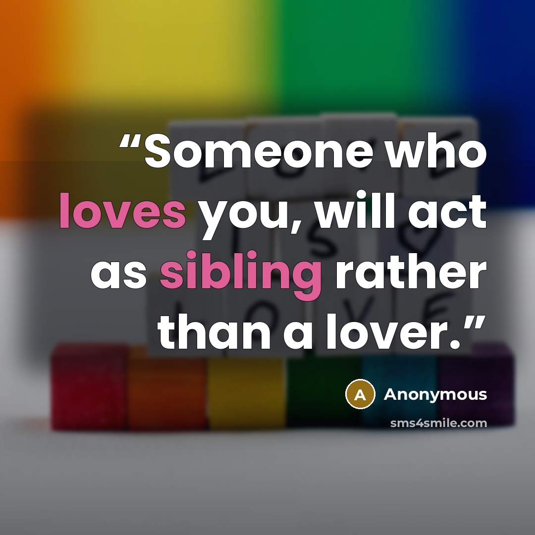 “Someone who loves you, will act as sibling rather than a lover.” quote by Anonymous