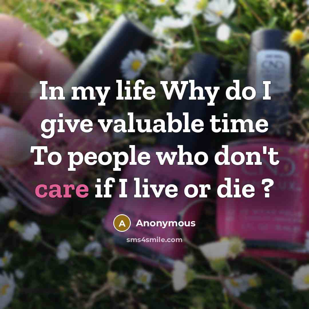 “In my life Why do I give valuable time To…” quote by Anonymous