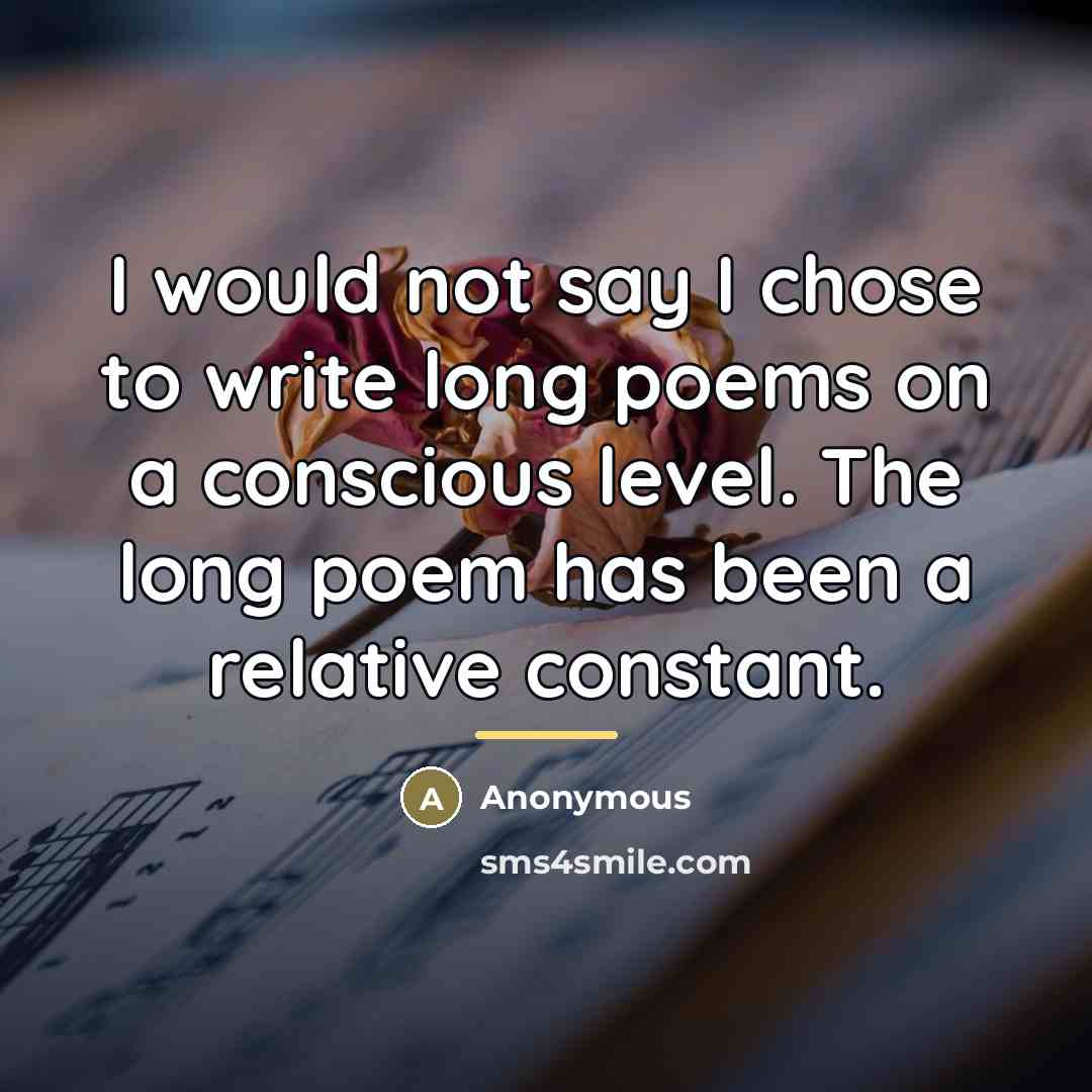 “I would not say I chose to write long poems…” quote by Anonymous