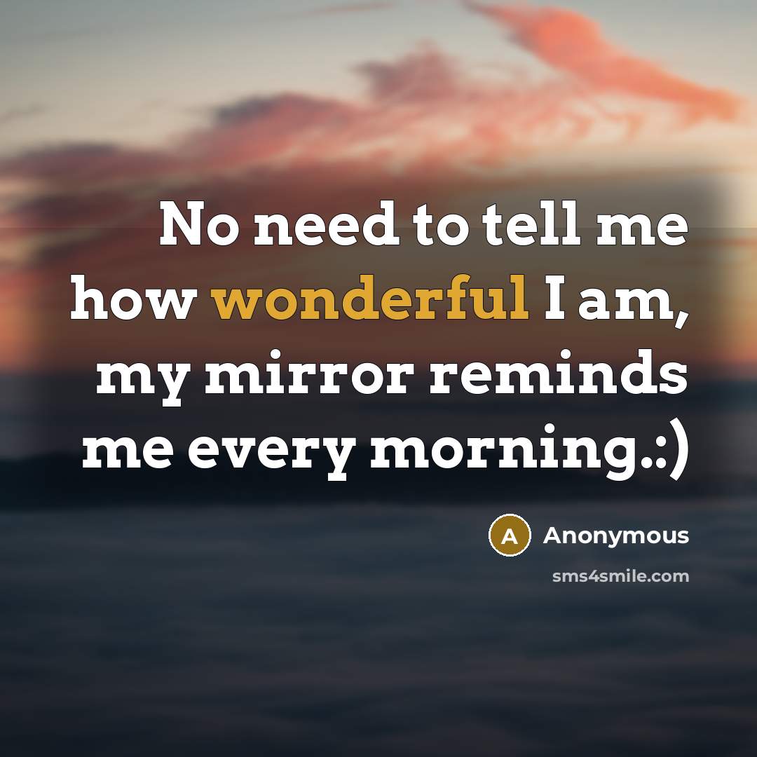 “No need to tell me how wonderful I am, my…” quote by Anonymous
