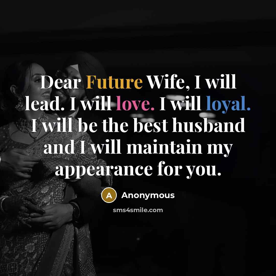 “Dear Future Wife, I will lead. I will love. I will loyal. I will be the best husband and I will maintain my appearance for you.” quote by Anonymous