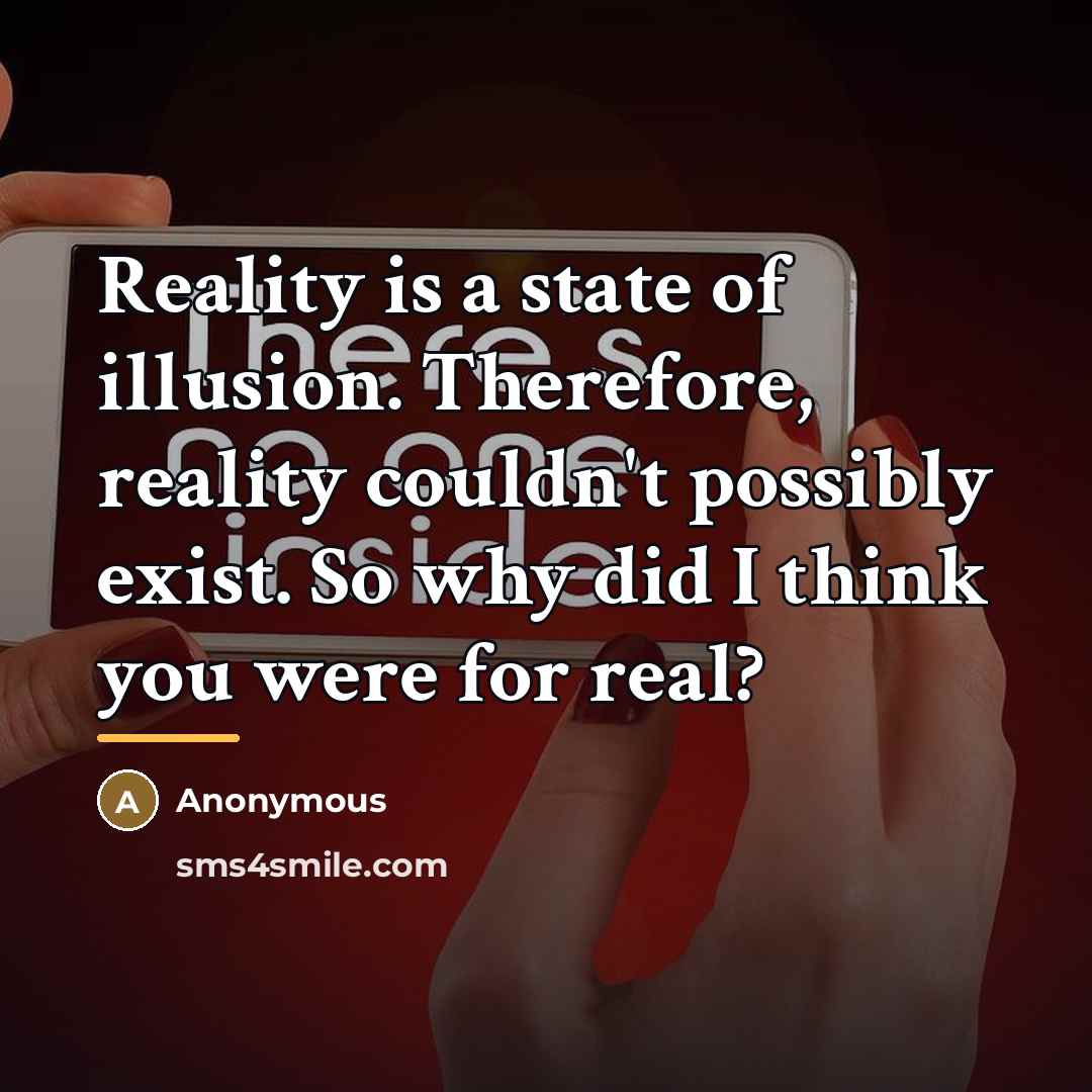 “Reality is a state of illusion. Therefore, reality couldn't possibly…” quote by Anonymous