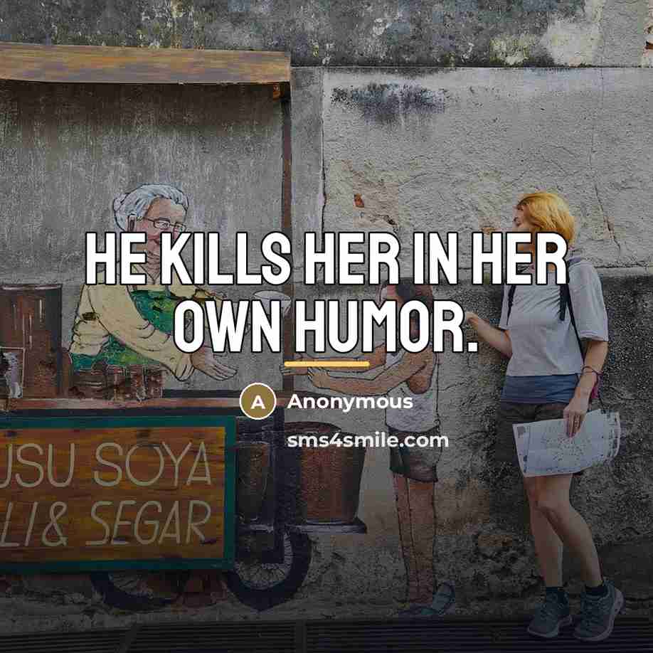 “He kills her in her own humor.…” quote by Anonymous