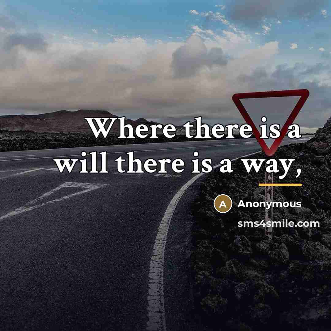 “Where there is a will there is a way,…” quote by Anonymous