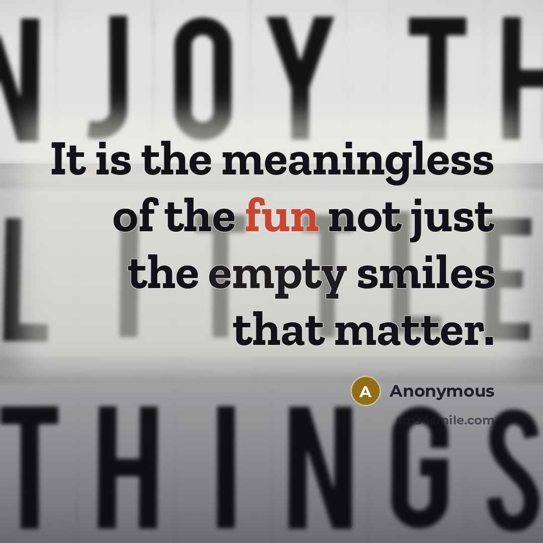 “It is the meaningless of the fun not just the…” quote by Anonymous