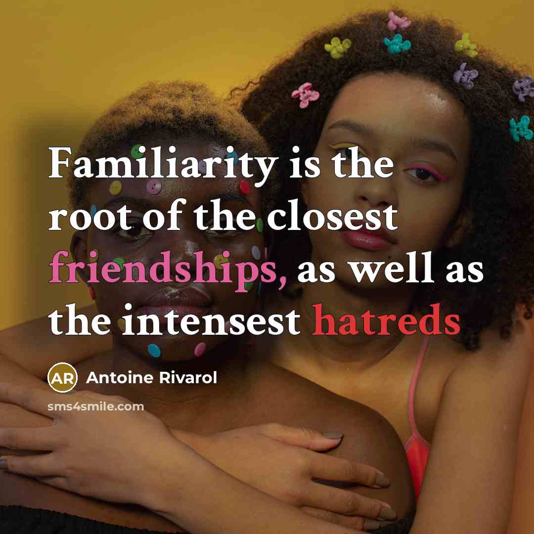 “Familiarity is the root of the closest friendships, as well…” quote by Antoine Rivarol