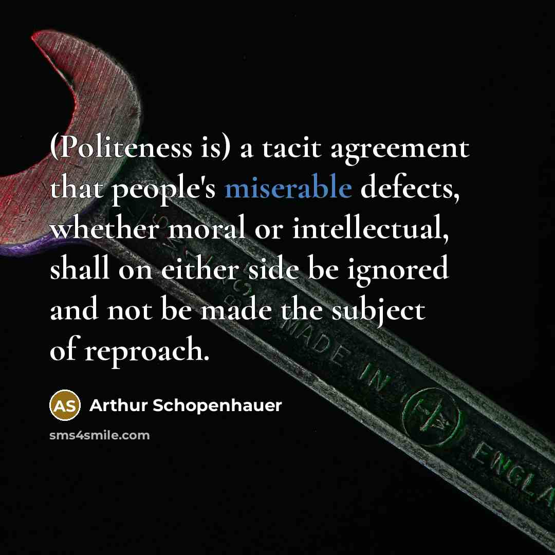 “(Politeness is) a tacit agreement that people's miserable defects, whether…” quote by Arthur Schopenhauer