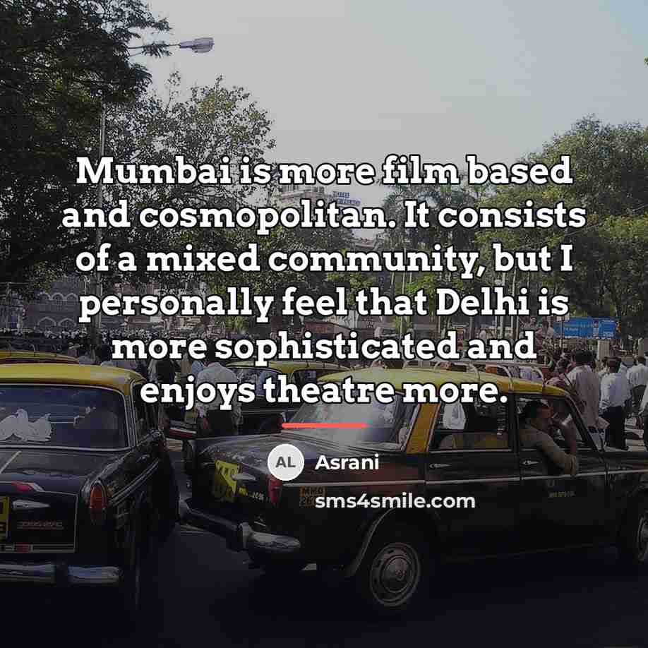 “Mumbai is more film based and cosmopolitan. It consists of…” quote by Asrani