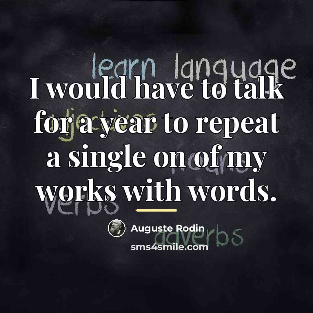 “I would have to talk for a year to repeat…” quote by Auguste Rodin