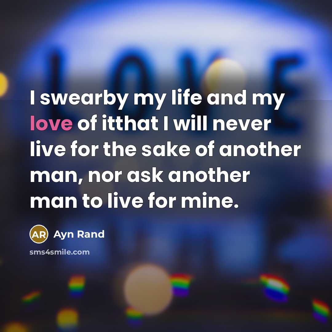 “I swearby my life and my love of itthat I…” quote by Ayn Rand