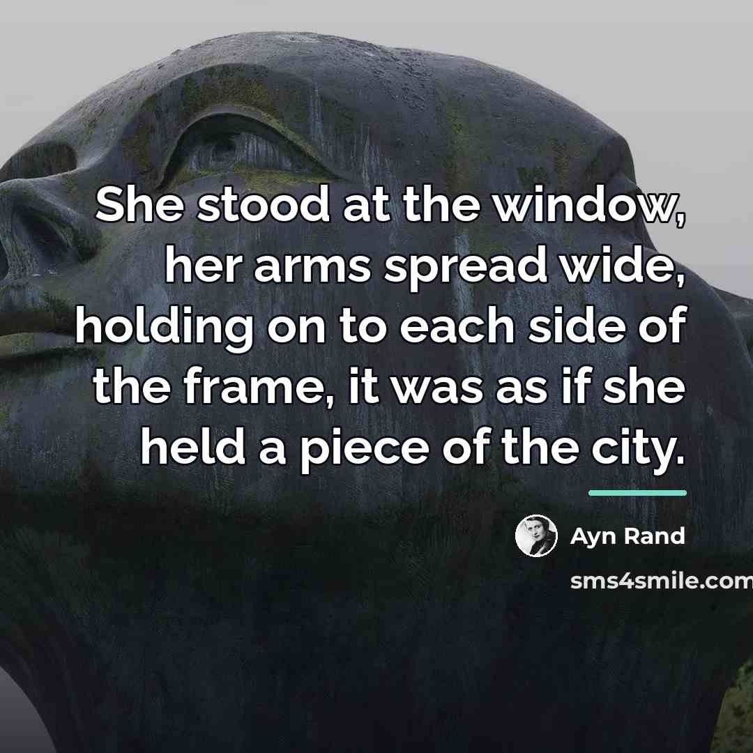 “She stood at the window, her arms spread wide, holding…” quote by Ayn Rand