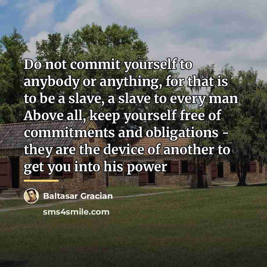 “Do not commit yourself to anybody or anything, for that…” quote by Baltasar Gracian