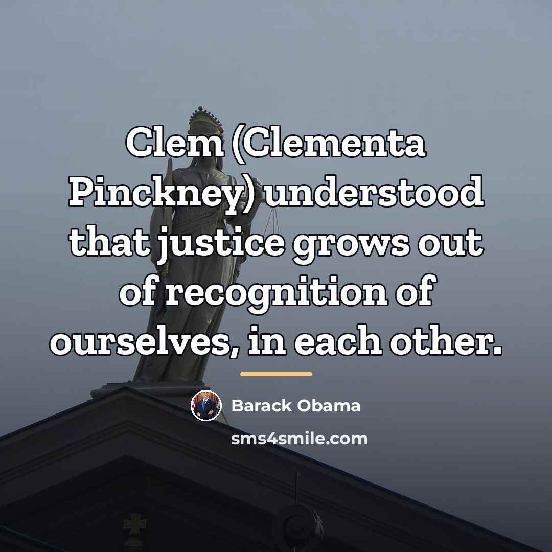 “Clem (Clementa Pinckney) understood that justice grows out of recognition…” quote by Barack Obama