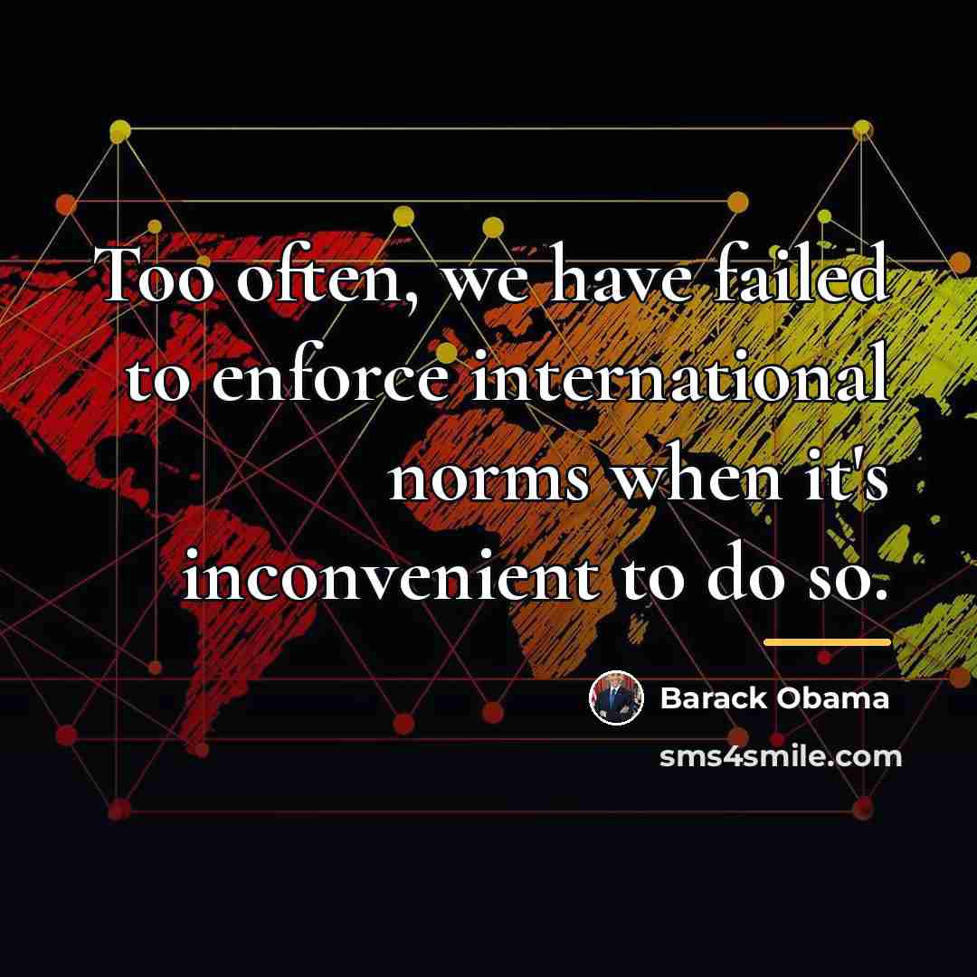 “Too often, we have failed to enforce international norms when…” quote by Barack Obama