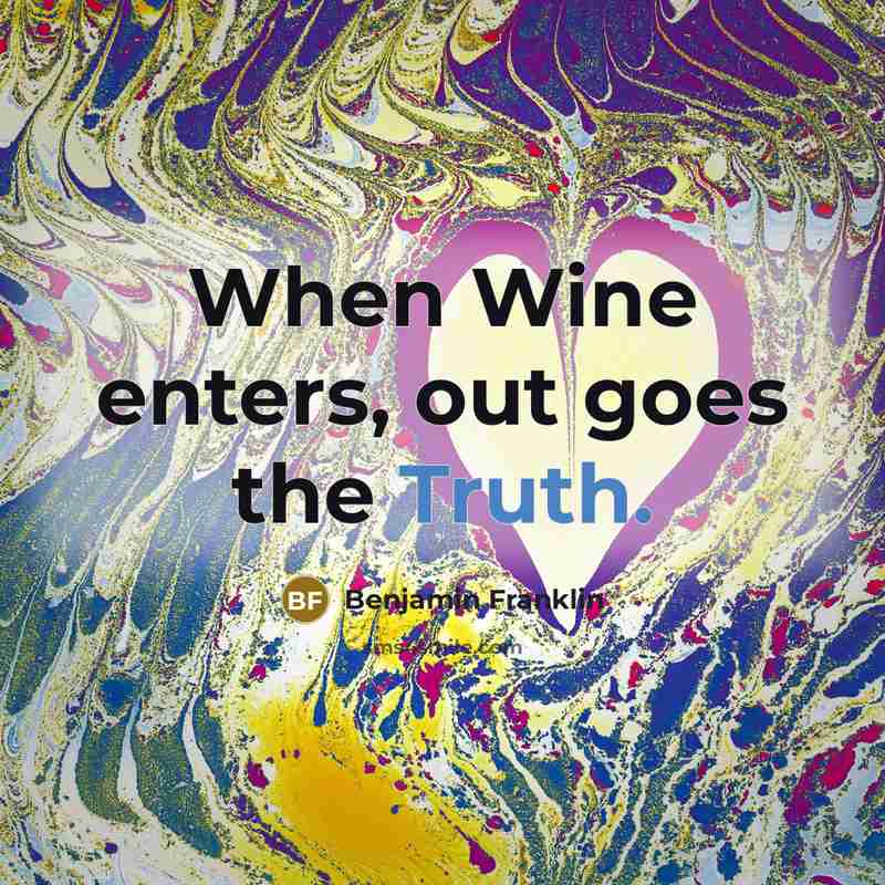 “When Wine enters, out goes the Truth.” quote by Benjamin Franklin
