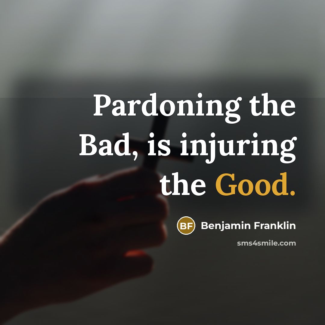 “Pardoning the Bad, is injuring the Good.…” quote by Benjamin Franklin