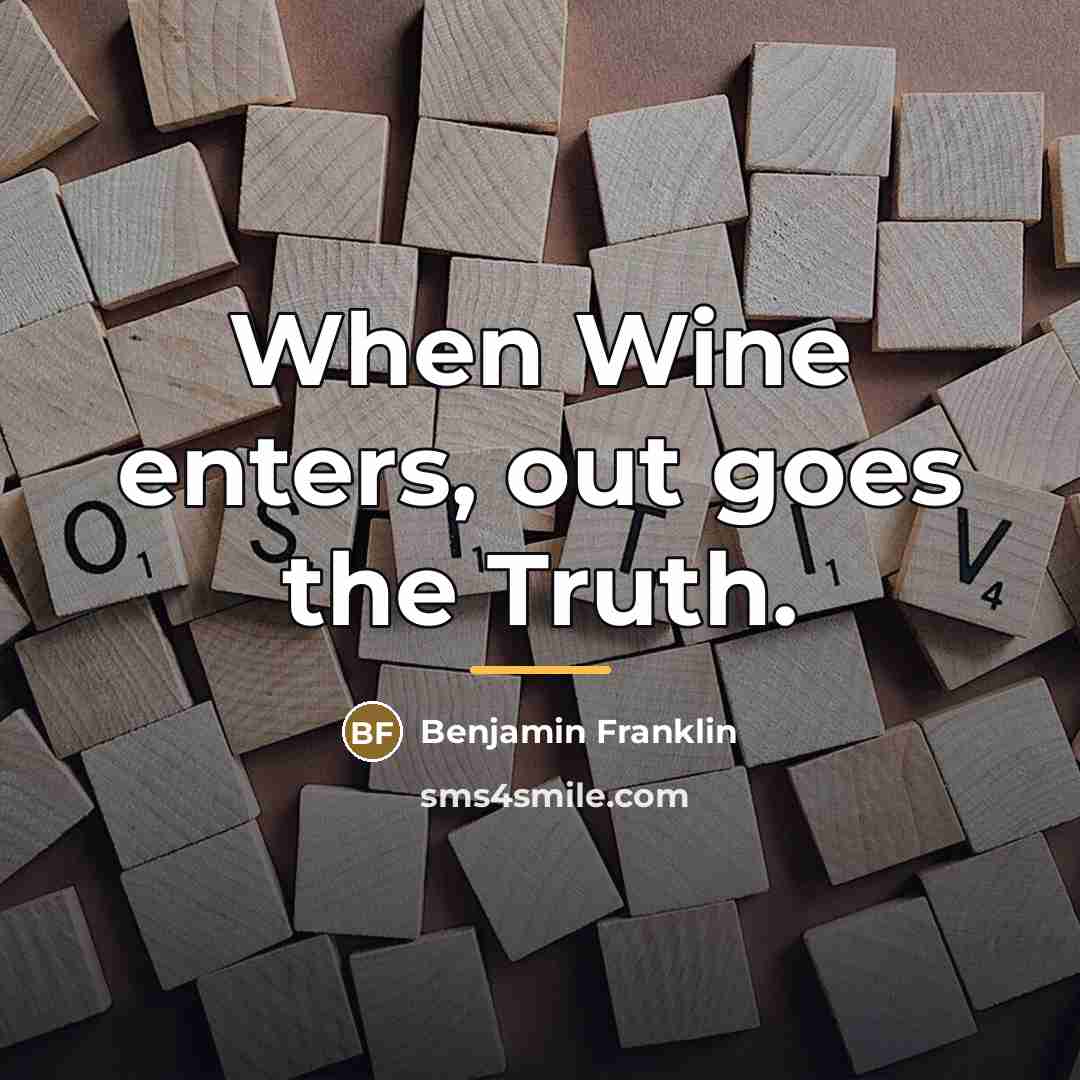 “When Wine enters, out goes the Truth.…” quote by Benjamin Franklin