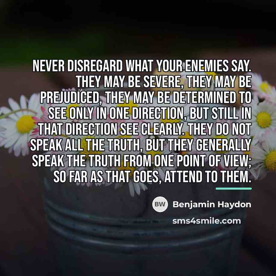 “Never disregard what your enemies say. They may be severe,…” quote by Benjamin Haydon