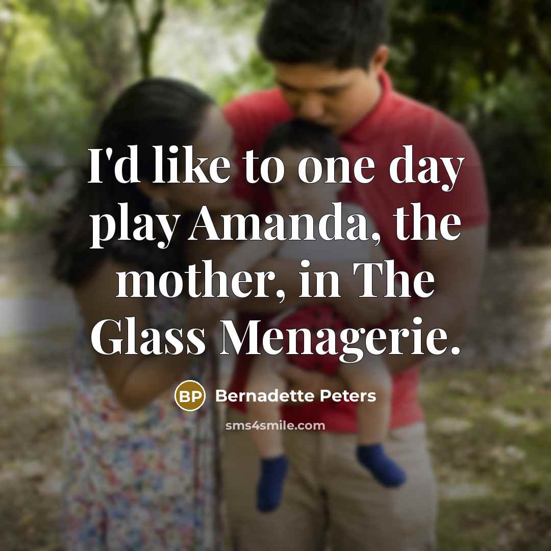 “I'd like to one day play Amanda, the mother, in…” quote by Bernadette Peters