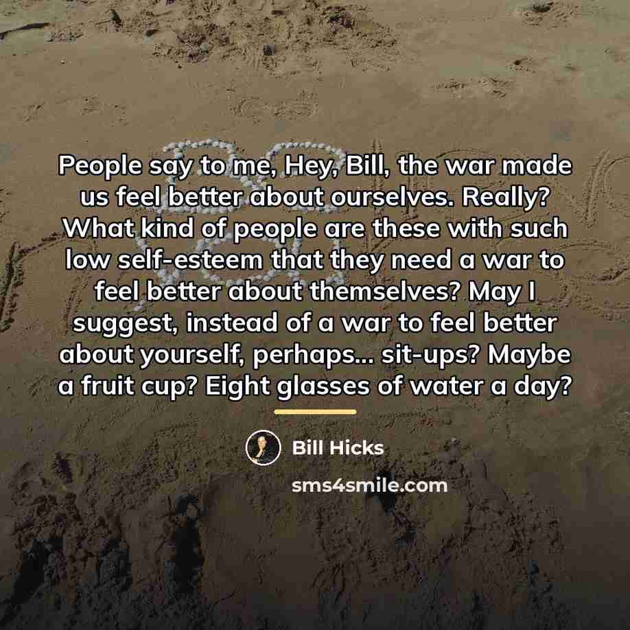 “People say to me, Hey, Bill, the war made us…” quote by Bill Hicks