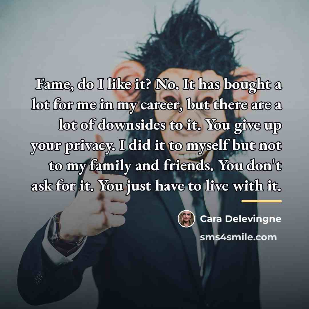 “Fame, do I like it? No. It has bought a…” quote by Cara Delevingne