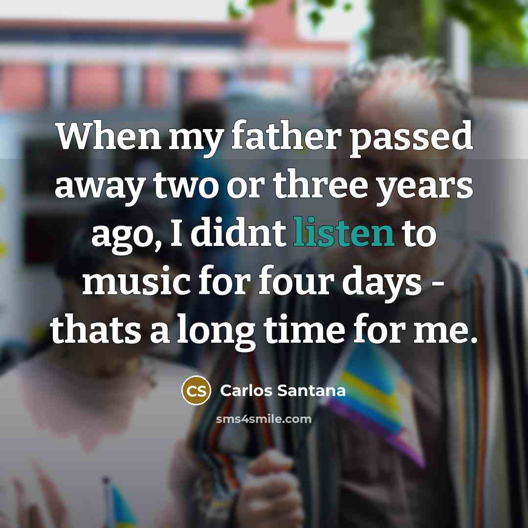 “When my father passed away two or three years ago,…” quote by Carlos Santana